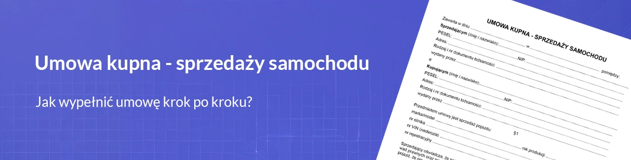 Jak wypełnić umowę kupna-sprzedaży samochodu krok po kroku? [Wzór PDF]