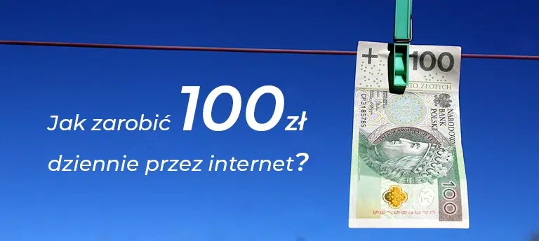 Jak zarobić 100 zł dziennie przez internet? Sposoby jak szybko zarobić pieniadze online.