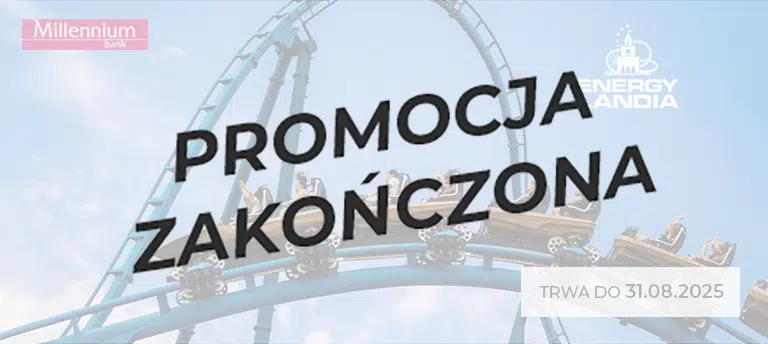 Promocja Millennium Bank i Energylandia – oferta specjalna z okazji współpracy, ważna do 31.08.2025. Zdjęcie rollercoastera z uczestnikami na tle nieba, logo Energylandii i Millennium. Na środku napis "PROMOCJA ZAKOŃCZONA"